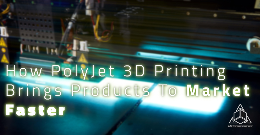 how polyjet 3d printing brings products to market faster