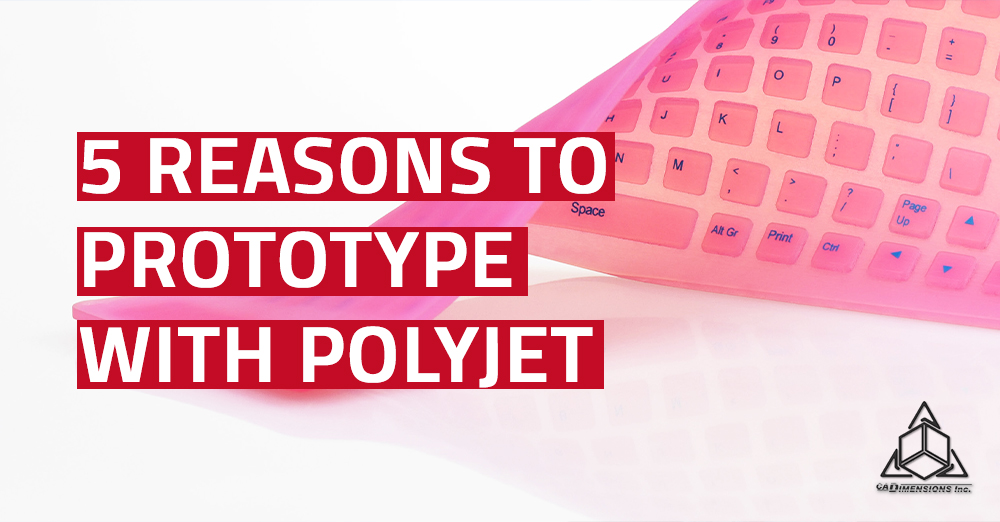 Top Five Reasons To Prototype With PolyJet